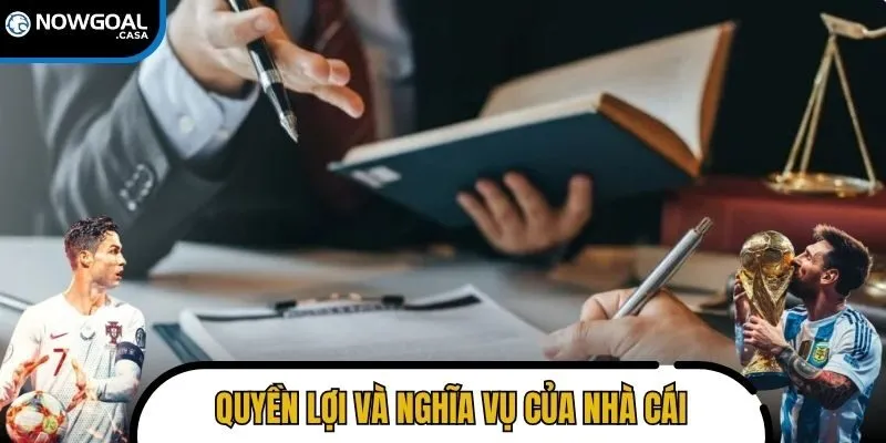 Quyền lợi và nghĩa vụ của nhà cái trong điều khoản điều kiện