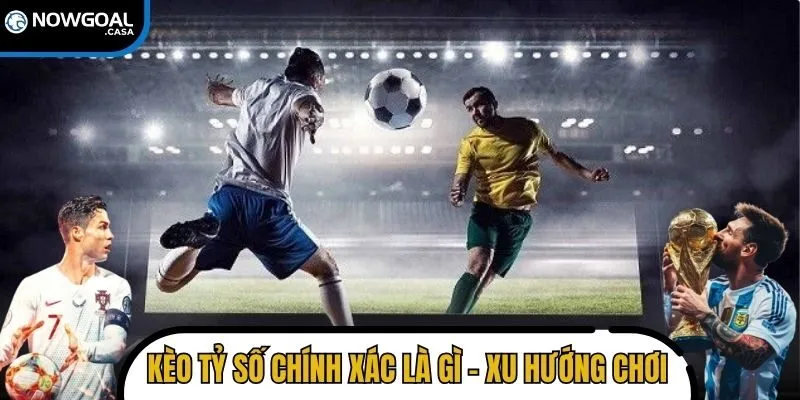 kèo tỷ số chính xác là gì