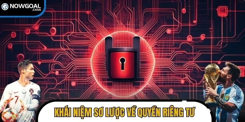 Khái niệm sơ lược về quyền riêng tư và giá trị của quyền