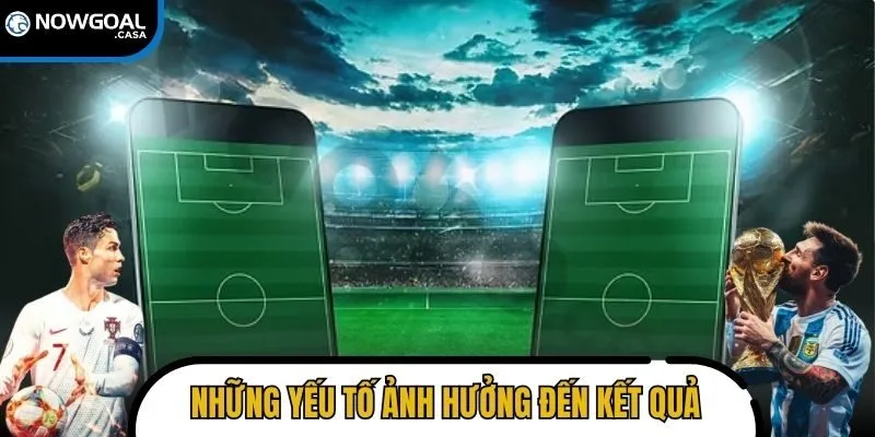 Những yếu tố ảnh hưởng đến kết quả khi dự đoán kèo