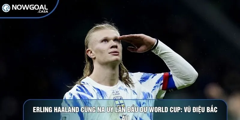 Erling Haaland cùng Na Uy lần đầu dự World Cup